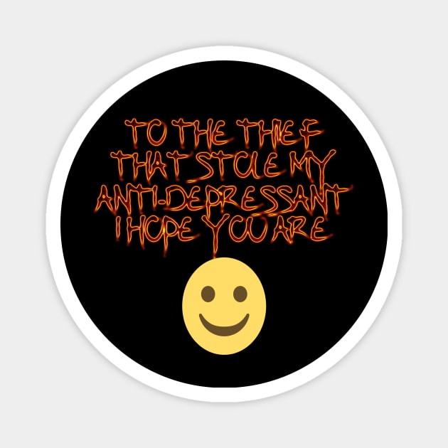 To the thief that stle my anti- depressant I hope you are happy. Magnet by Edward L. Anderson 